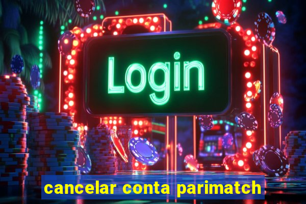 cancelar conta parimatch